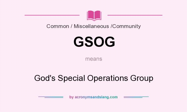 What does GSOG mean? It stands for God`s Special Operations Group