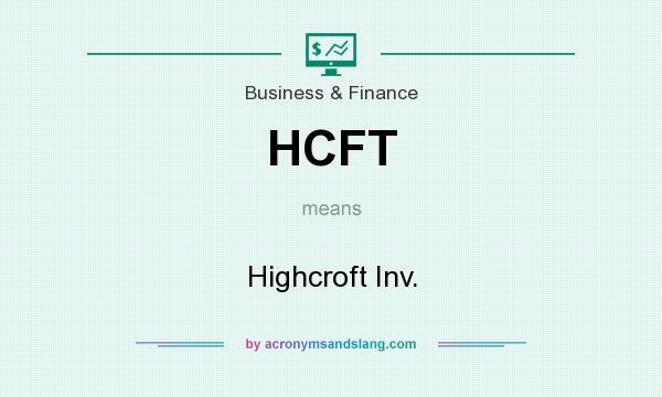 What does HCFT mean? It stands for Highcroft Inv.