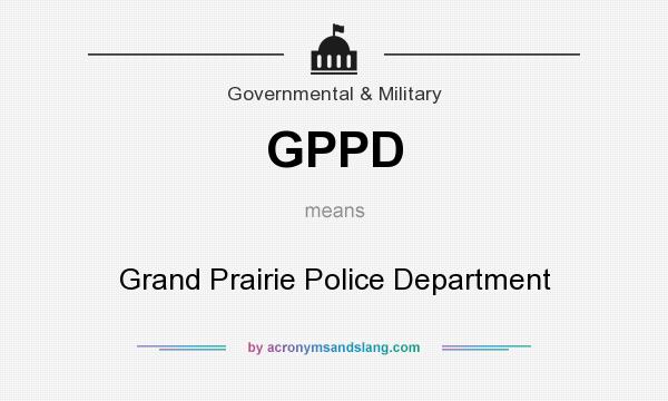 What does GPPD mean? It stands for Grand Prairie Police Department