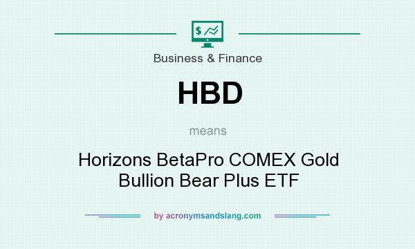 What does HBD mean? It stands for Horizons BetaPro COMEX Gold Bullion Bear Plus ETF