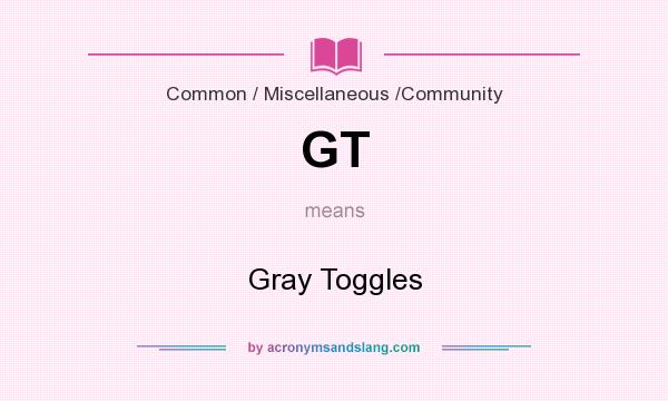 What does GT mean? It stands for Gray Toggles