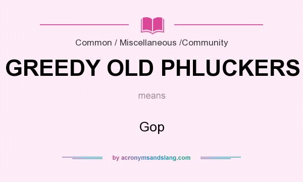 What does GREEDY OLD PHLUCKERS mean? It stands for Gop