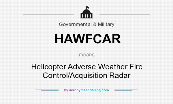 What does HAWFCAR mean? It stands for Helicopter Adverse Weather Fire Control/Acquisition Radar