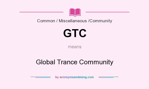 What does GTC mean? It stands for Global Trance Community
