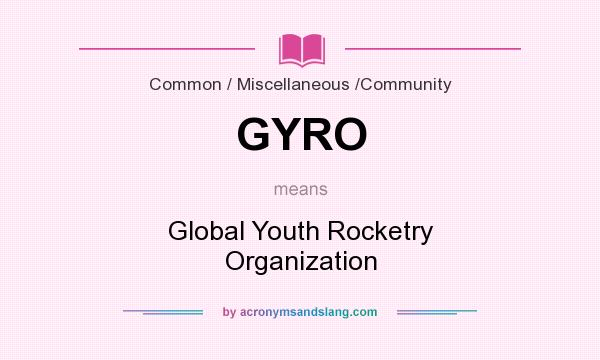 What does GYRO mean? It stands for Global Youth Rocketry Organization