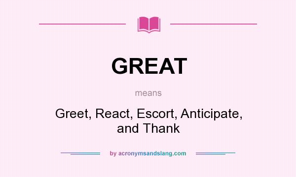 What does GREAT mean? It stands for Greet, React, Escort, Anticipate, and Thank