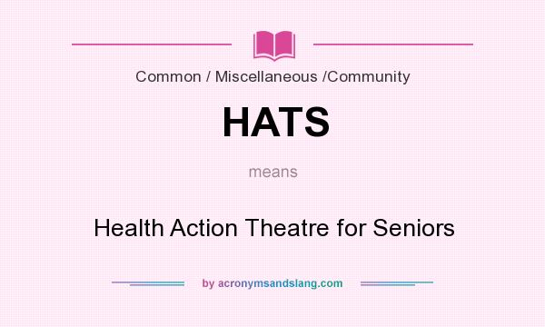 What does HATS mean? It stands for Health Action Theatre for Seniors
