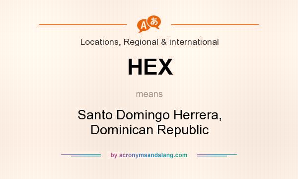 What does HEX mean? It stands for Santo Domingo Herrera, Dominican Republic