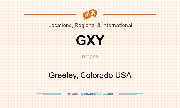 What does GXY mean? It stands for Greeley, Colorado USA