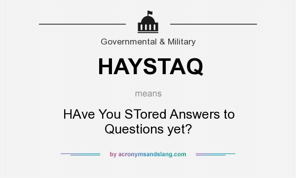 What does HAYSTAQ mean? It stands for HAve You STored Answers to Questions yet?