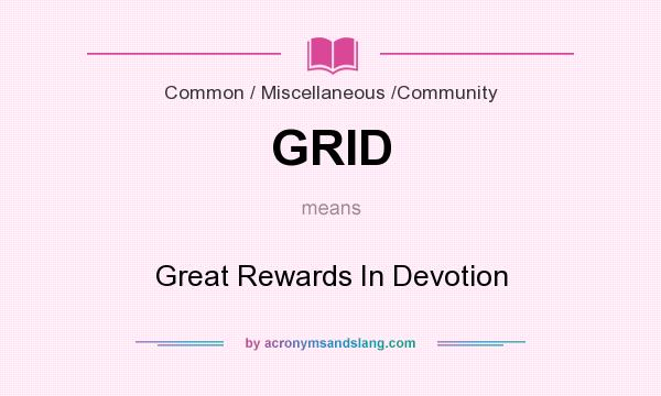 What does GRID mean? It stands for Great Rewards In Devotion