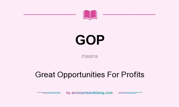 What does GOP mean? It stands for Great Opportunities For Profits