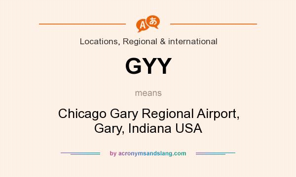 What does GYY mean? It stands for Chicago Gary Regional Airport, Gary, Indiana USA