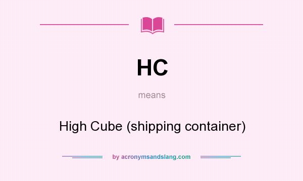 What does HC mean? It stands for High Cube (shipping container)