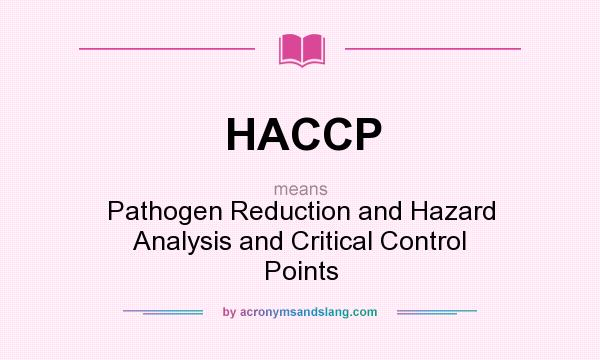 What does HACCP mean? It stands for Pathogen Reduction and Hazard Analysis and Critical Control Points