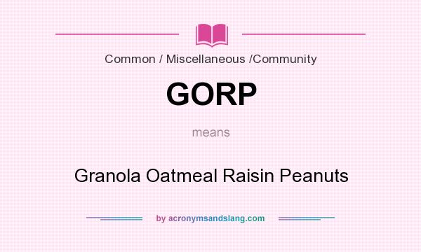What does GORP mean? It stands for Granola Oatmeal Raisin Peanuts