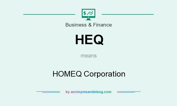 What does HEQ mean? It stands for HOMEQ Corporation