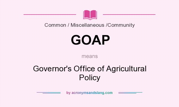 What does GOAP mean? It stands for Governor`s Office of Agricultural Policy