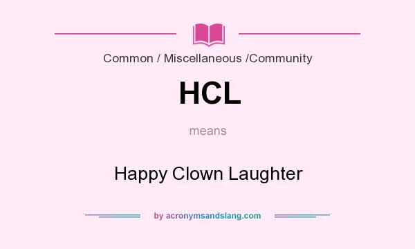 What does HCL mean? It stands for Happy Clown Laughter