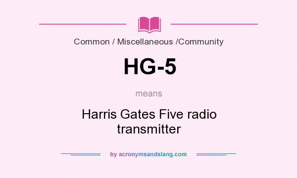 What does HG-5 mean? It stands for Harris Gates Five radio transmitter