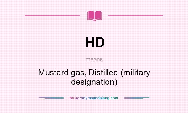 What does HD mean? It stands for Mustard gas, Distilled (military designation)
