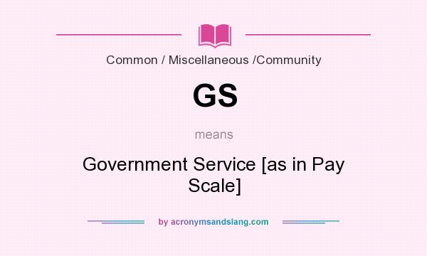 What does GS mean? It stands for Government Service [as in Pay Scale]