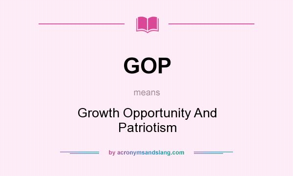 What does GOP mean? It stands for Growth Opportunity And Patriotism