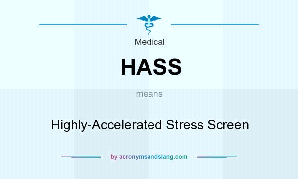 What does HASS mean? It stands for Highly-Accelerated Stress Screen