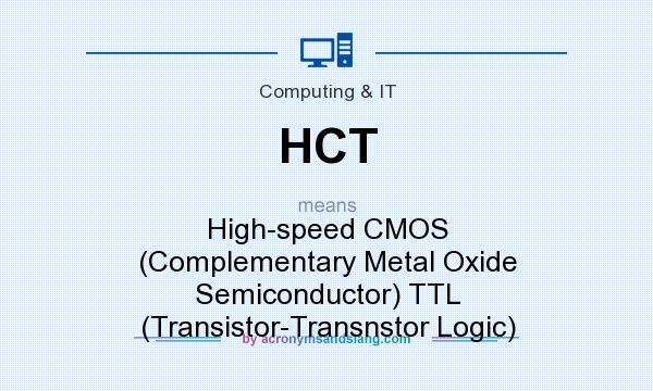 What does HCT mean? It stands for High-speed CMOS (Complementary Metal Oxide Semiconductor) TTL (Transistor-Transnstor Logic)
