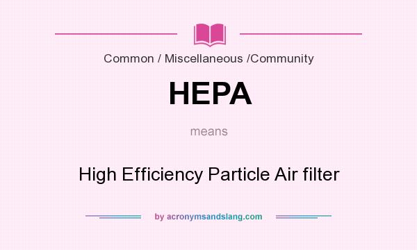 What does HEPA mean? It stands for High Efficiency Particle Air filter