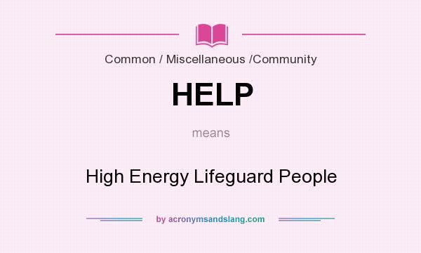 What does HELP mean? It stands for High Energy Lifeguard People