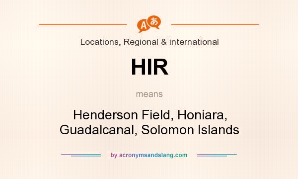 What does HIR mean? It stands for Henderson Field, Honiara, Guadalcanal, Solomon Islands