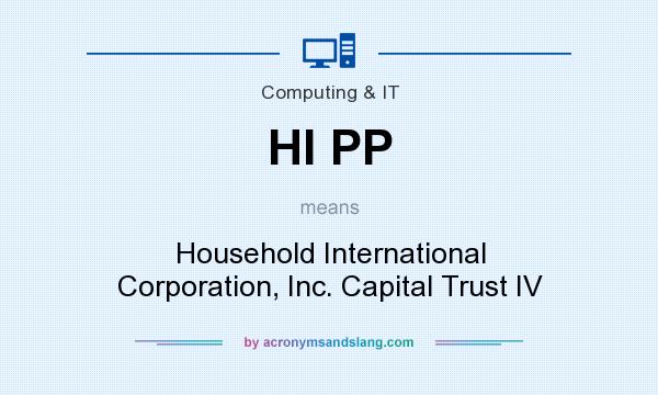 What does HI PP mean? It stands for Household International Corporation, Inc. Capital Trust IV