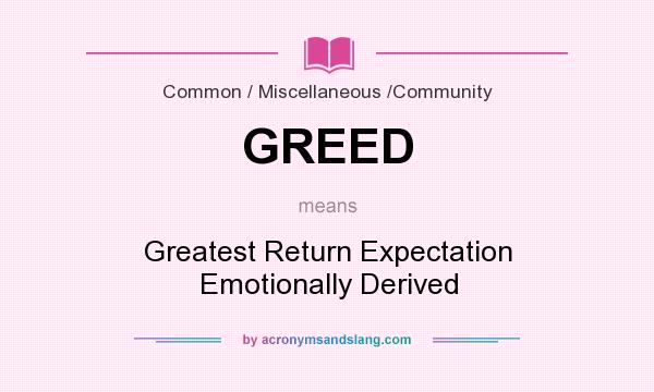 What does GREED mean? It stands for Greatest Return Expectation Emotionally Derived