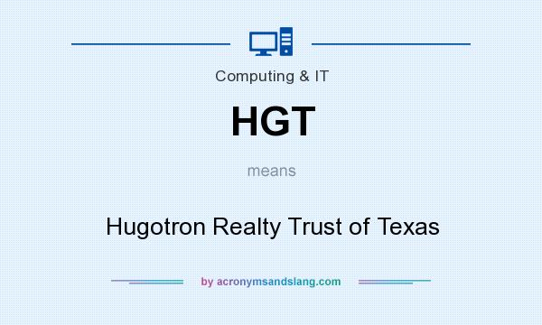 What does HGT mean? It stands for Hugotron Realty Trust of Texas