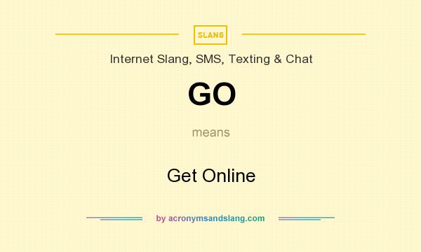 What does GO mean? It stands for Get Online