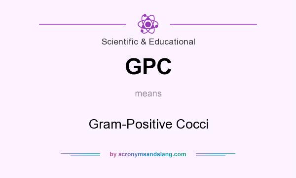 What does GPC mean? It stands for Gram-Positive Cocci