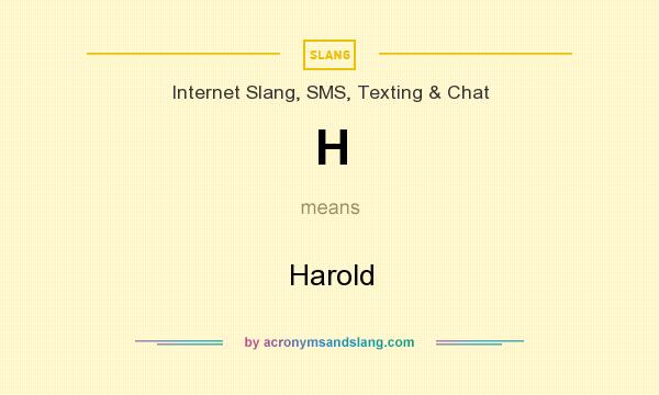 What does H mean? It stands for Harold