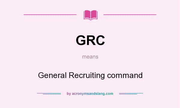 What does GRC mean? It stands for General Recruiting command