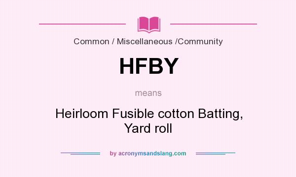 What does HFBY mean? It stands for Heirloom Fusible cotton Batting, Yard roll