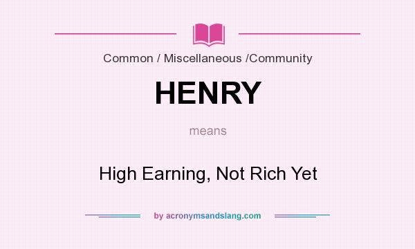 What does HENRY mean? It stands for High Earning, Not Rich Yet