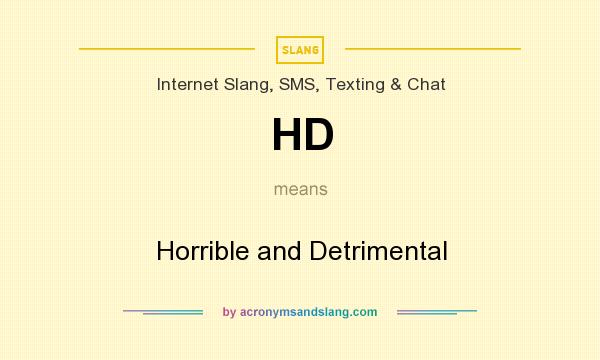 What does HD mean? It stands for Horrible and Detrimental