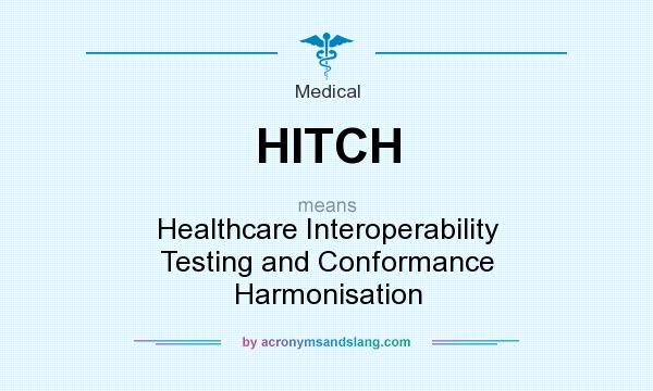 What does HITCH mean? It stands for Healthcare Interoperability Testing and Conformance Harmonisation