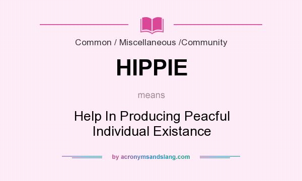 What does HIPPIE mean? It stands for Help In Producing Peacful Individual Existance