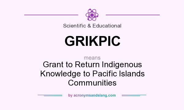 What does GRIKPIC mean? It stands for Grant to Return Indigenous Knowledge to Pacific Islands Communities