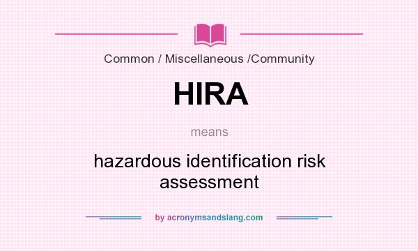What does HIRA mean? It stands for hazardous identification risk assessment