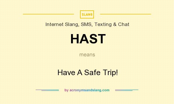 What does HAST mean? It stands for Have A Safe Trip!