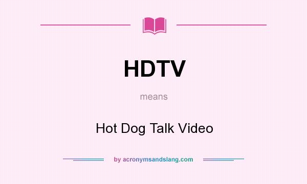 What does HDTV mean? It stands for Hot Dog Talk Video
