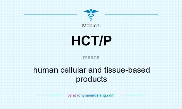 What does HCT/P mean? It stands for human cellular and tissue-based products