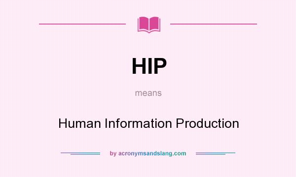What does HIP mean? It stands for Human Information Production